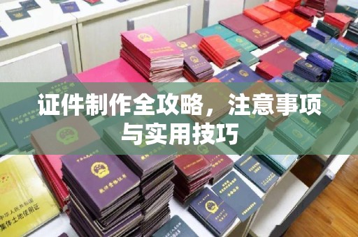 惠民证件制作全攻略，注意事项与实用技巧